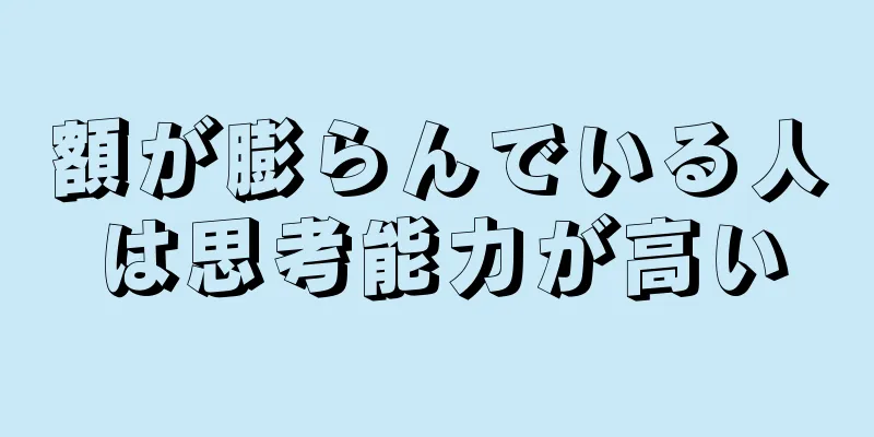 額が膨らんでいる人は思考能力が高い