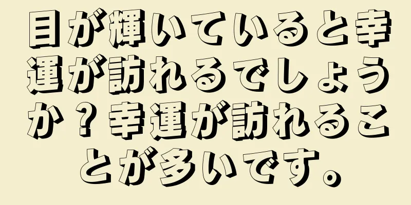 目が輝いていると幸運が訪れるでしょうか？幸運が訪れることが多いです。