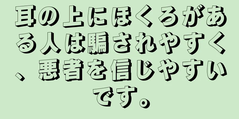 耳の上にほくろがある人は騙されやすく、悪者を信じやすいです。