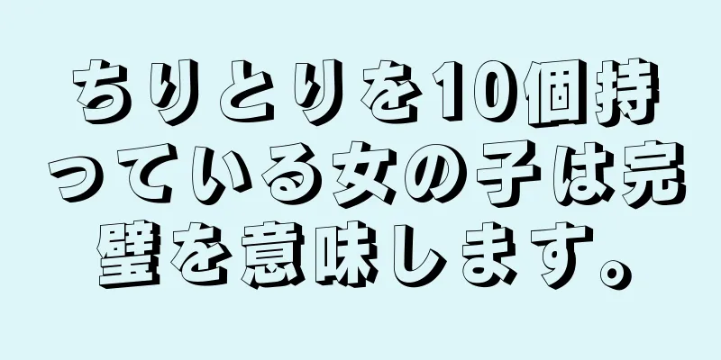 ちりとりを10個持っている女の子は完璧を意味します。