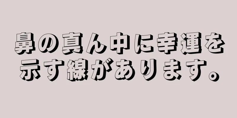 鼻の真ん中に幸運を示す線があります。