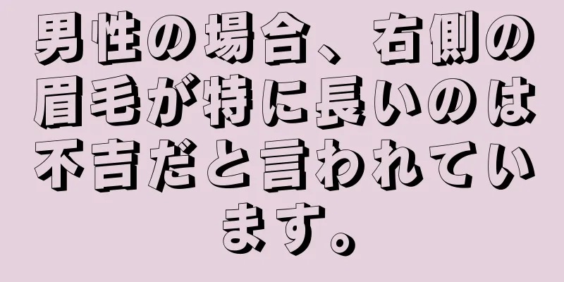 男性の場合、右側の眉毛が特に長いのは不吉だと言われています。