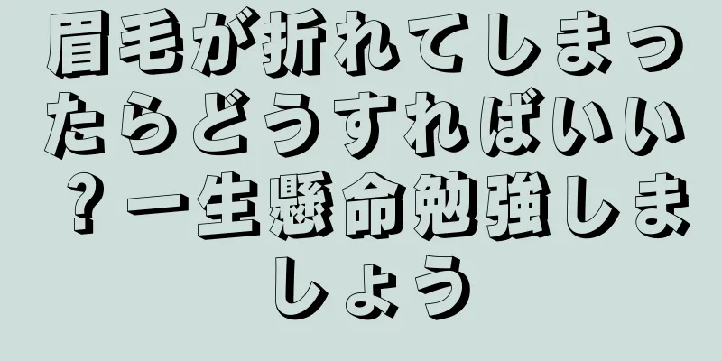 眉毛が折れてしまったらどうすればいい？一生懸命勉強しましょう