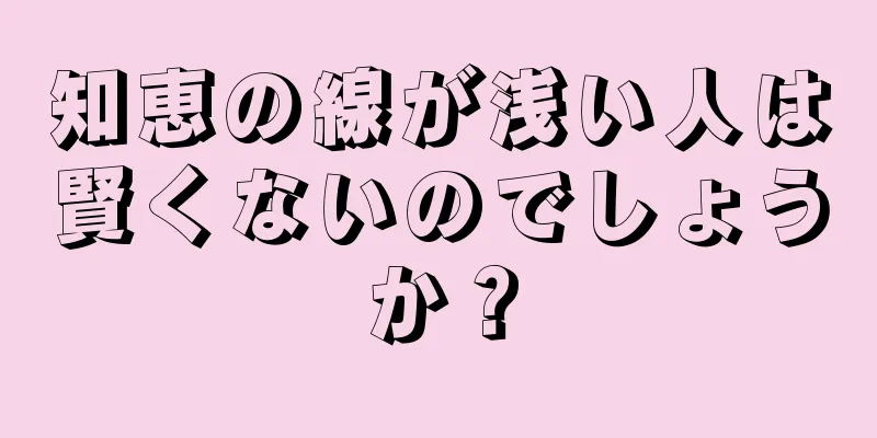 知恵の線が浅い人は賢くないのでしょうか？