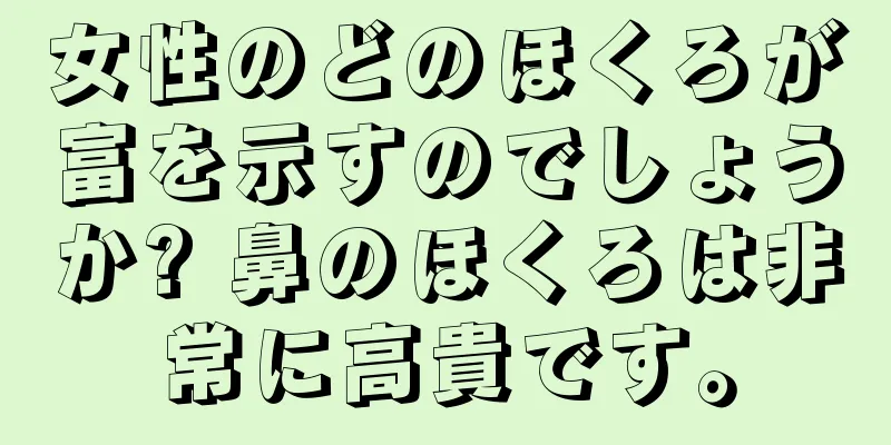 女性のどのほくろが富を示すのでしょうか? 鼻のほくろは非常に高貴です。