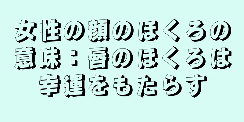 女性の顔のほくろの意味：唇のほくろは幸運をもたらす