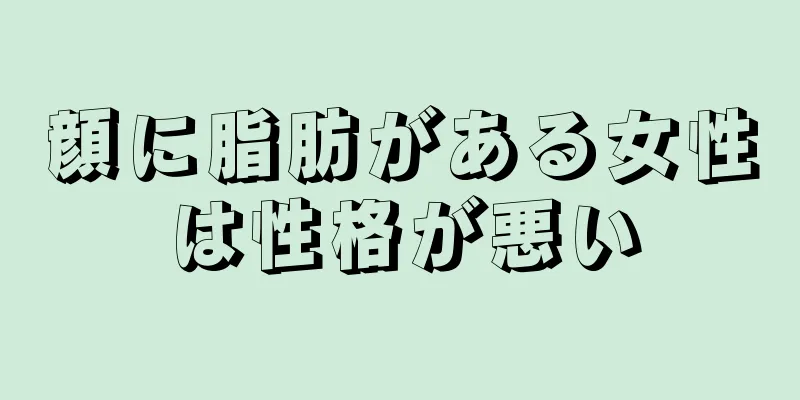 顔に脂肪がある女性は性格が悪い