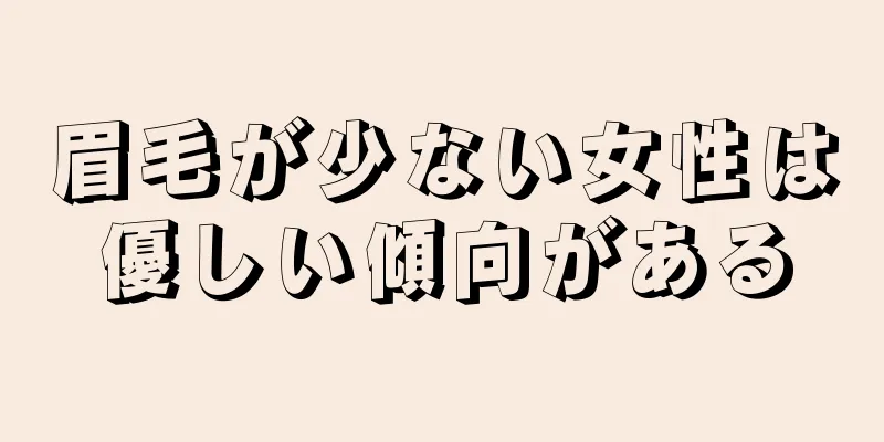 眉毛が少ない女性は優しい傾向がある