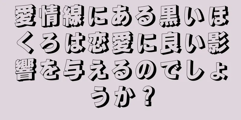 愛情線にある黒いほくろは恋愛に良い影響を与えるのでしょうか？