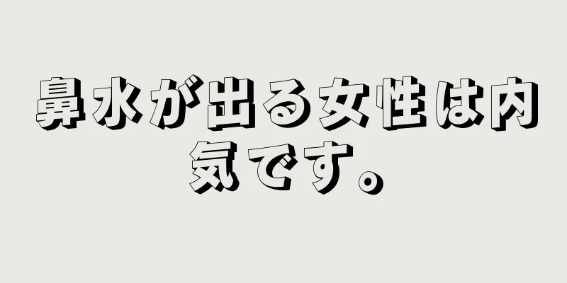 鼻水が出る女性は内気です。