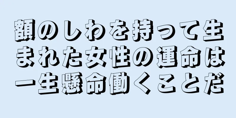 額のしわを持って生まれた女性の運命は一生懸命働くことだ