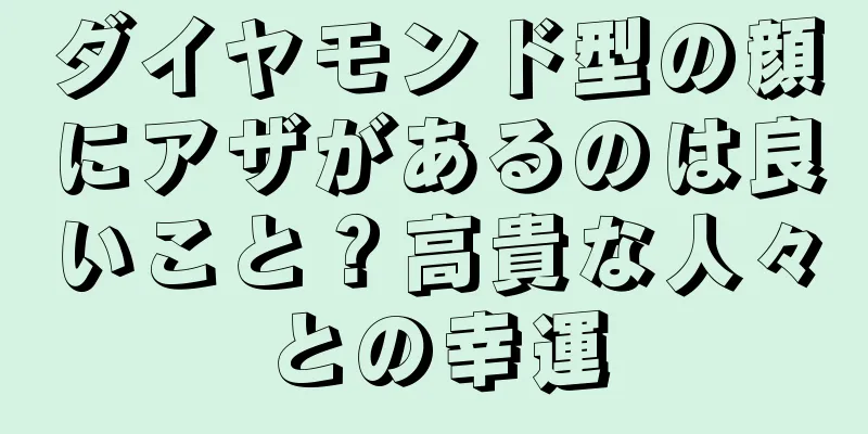 ダイヤモンド型の顔にアザがあるのは良いこと？高貴な人々との幸運