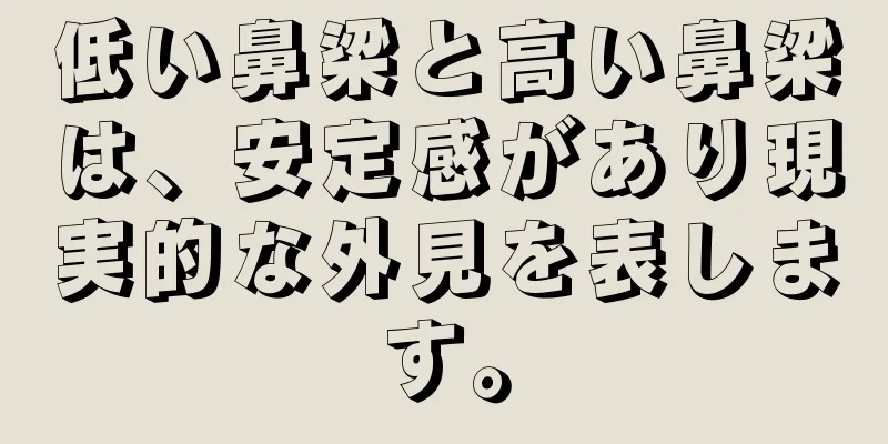 低い鼻梁と高い鼻梁は、安定感があり現実的な外見を表します。