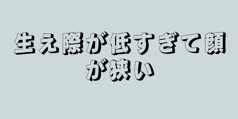 生え際が低すぎて顔が狭い