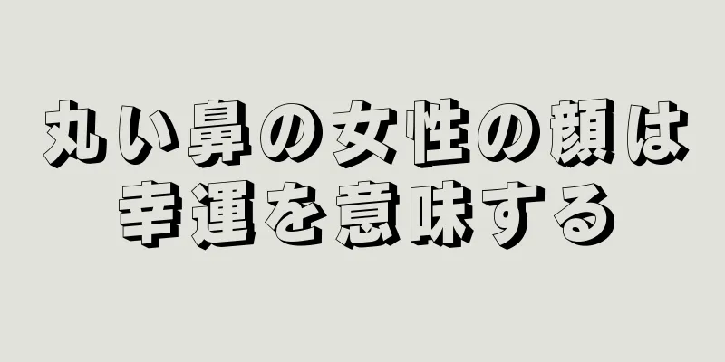 丸い鼻の女性の顔は幸運を意味する