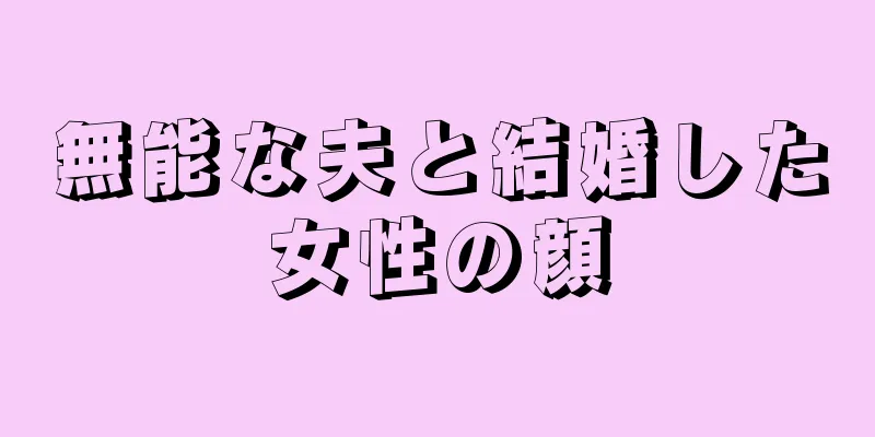 無能な夫と結婚した女性の顔