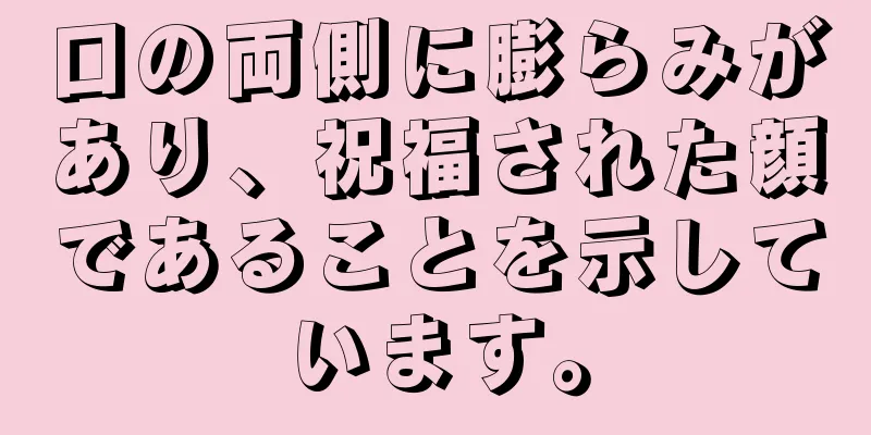 口の両側に膨らみがあり、祝福された顔であることを示しています。