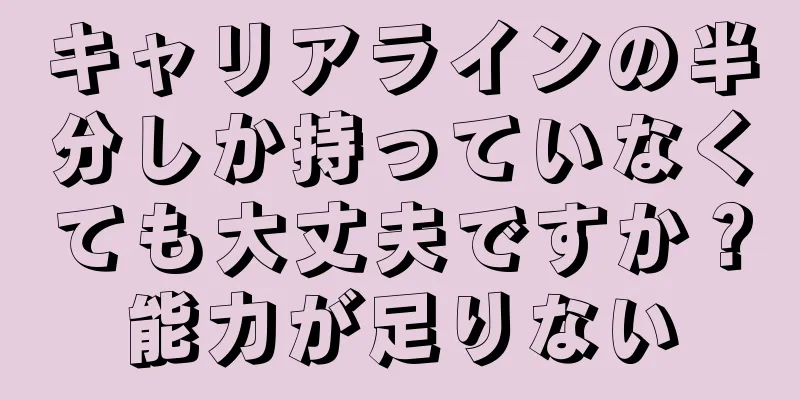 キャリアラインの半分しか持っていなくても大丈夫ですか？能力が足りない