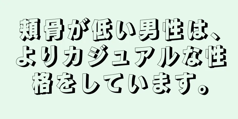 頬骨が低い男性は、よりカジュアルな性格をしています。