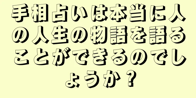 手相占いは本当に人の人生の物語を語ることができるのでしょうか？