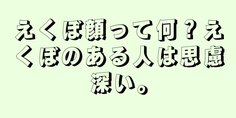 えくぼ顔って何？えくぼのある人は思慮深い。