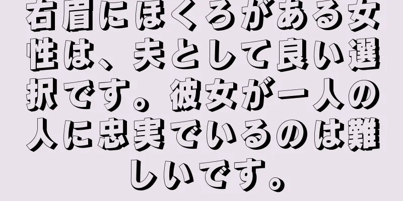 右眉にほくろがある女性は、夫として良い選択です。彼女が一人の人に忠実でいるのは難しいです。