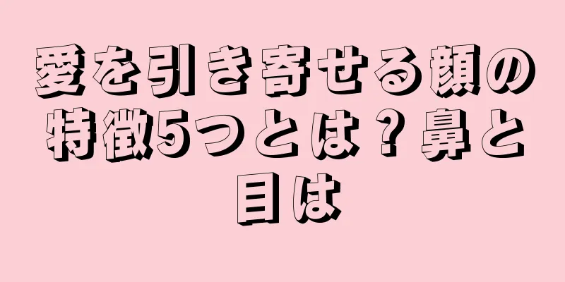 愛を引き寄せる顔の特徴5つとは？鼻と目は