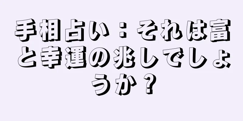 手相占い：それは富と幸運の兆しでしょうか？