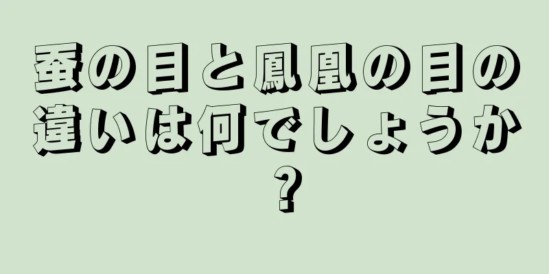 蚕の目と鳳凰の目の違いは何でしょうか？