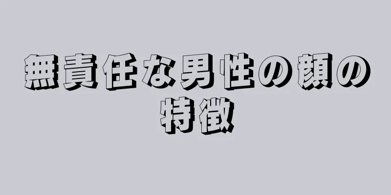 無責任な男性の顔の特徴