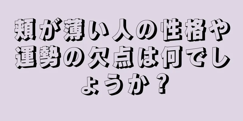 頬が薄い人の性格や運勢の欠点は何でしょうか？