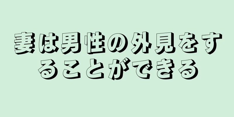 妻は男性の外見をすることができる