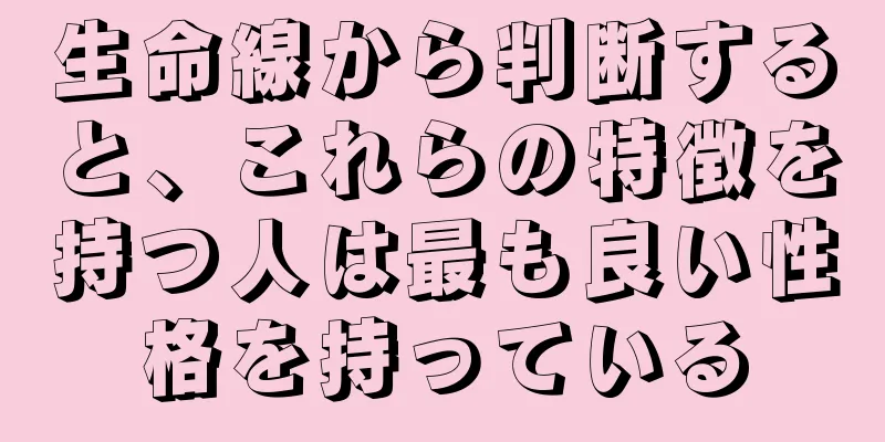 生命線から判断すると、これらの特徴を持つ人は最も良い性格を持っている