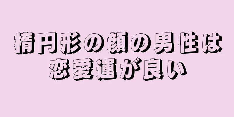 楕円形の顔の男性は恋愛運が良い