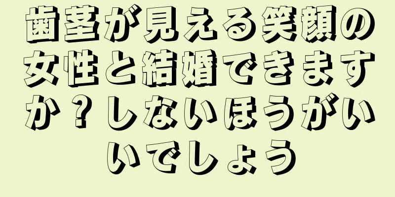 歯茎が見える笑顔の女性と結婚できますか？しないほうがいいでしょう