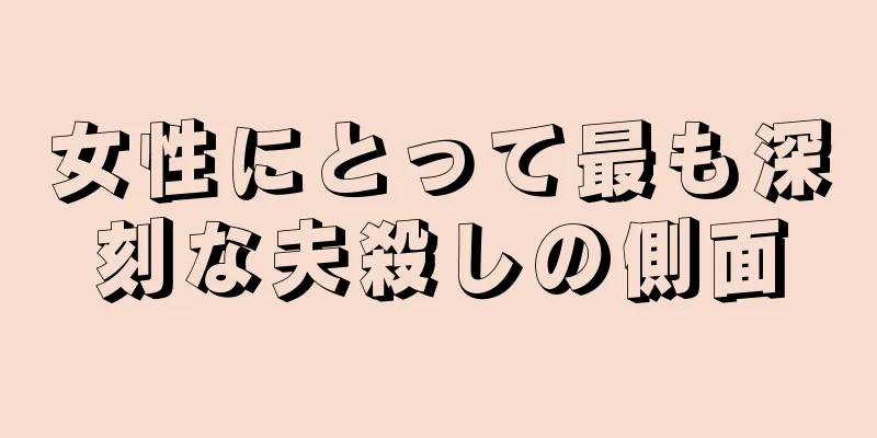 女性にとって最も深刻な夫殺しの側面