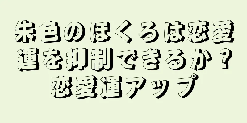 朱色のほくろは恋愛運を抑制できるか？恋愛運アップ