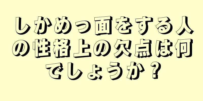 しかめっ面をする人の性格上の欠点は何でしょうか？