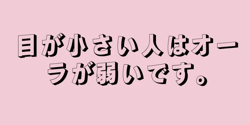 目が小さい人はオーラが弱いです。