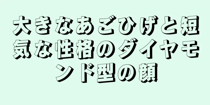 大きなあごひげと短気な性格のダイヤモンド型の顔