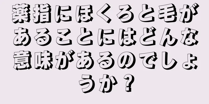 薬指にほくろと毛があることにはどんな意味があるのでしょうか？