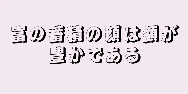 富の蓄積の顔は額が豊かである