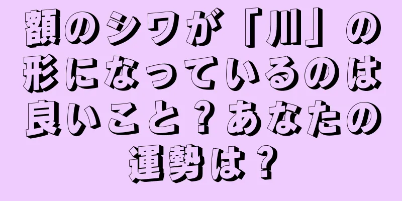 額のシワが「川」の形になっているのは良いこと？あなたの運勢は？