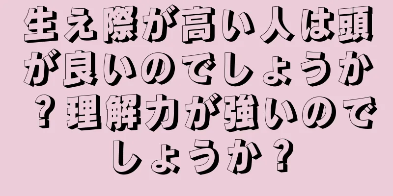 生え際が高い人は頭が良いのでしょうか？理解力が強いのでしょうか？