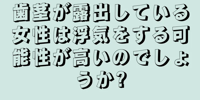 歯茎が露出している女性は浮気をする可能性が高いのでしょうか?