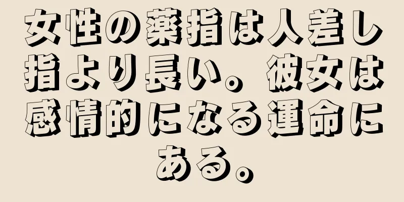 女性の薬指は人差し指より長い。彼女は感情的になる運命にある。