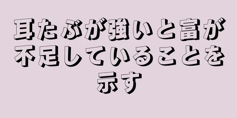 耳たぶが強いと富が不足していることを示す