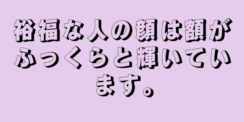 裕福な人の顔は額がふっくらと輝いています。