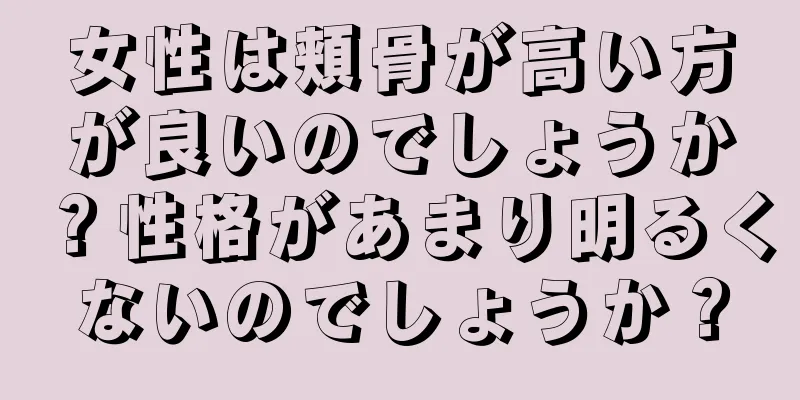 女性は頬骨が高い方が良いのでしょうか？性格があまり明るくないのでしょうか？