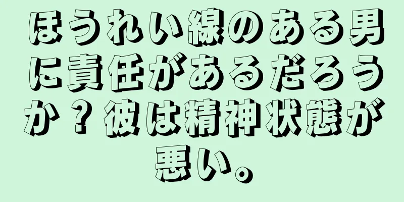 ほうれい線のある男に責任があるだろうか？彼は精神状態が悪い。